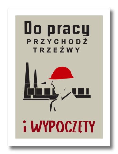 Do pracy przychodź trzeźwy i wypoczęty